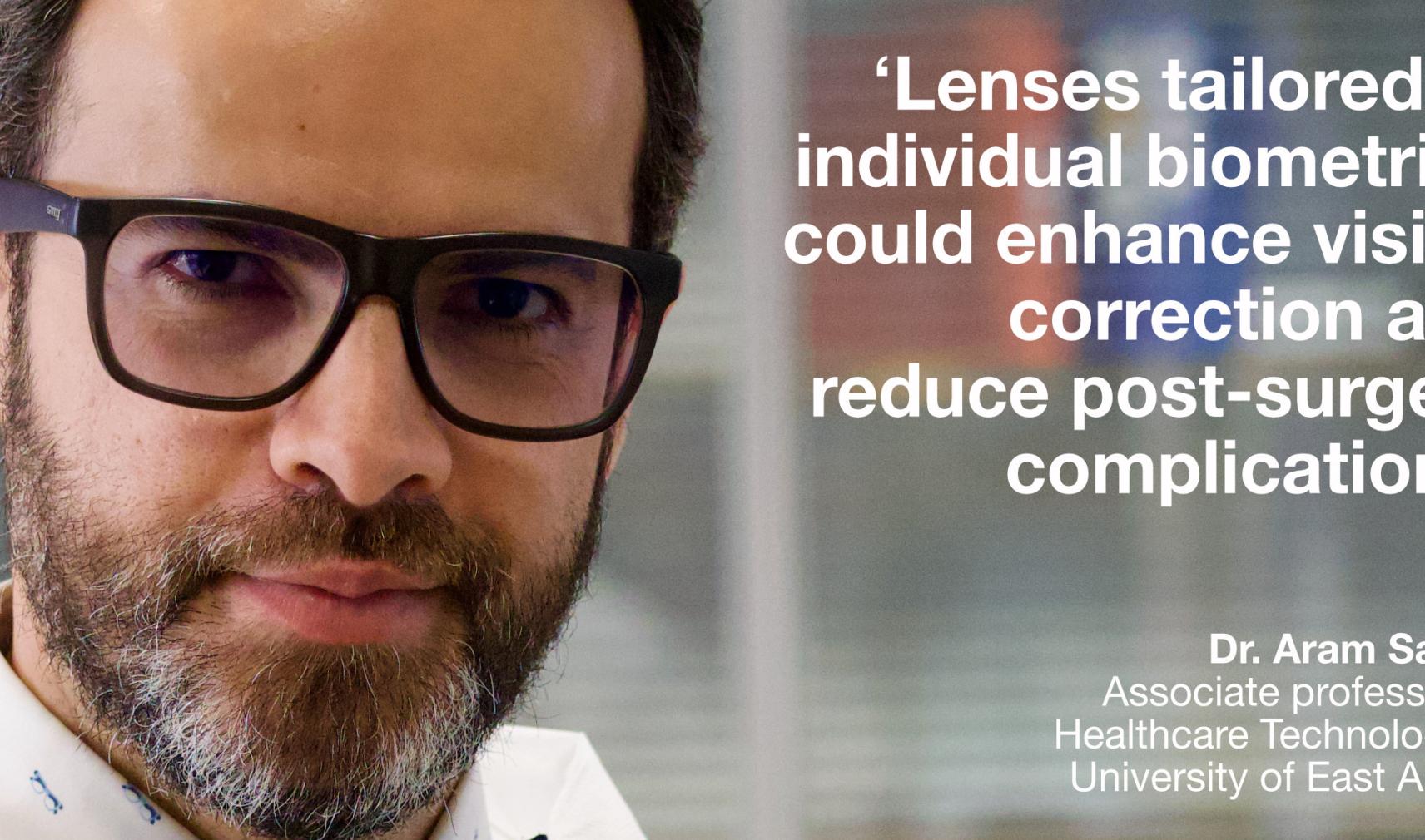 Dr. Aram Saeed, associate professor of healthcare technologies at the University of East Anglia, is part of a team that developed a resin material that can be 3D-printed to form customised intraocular lenses